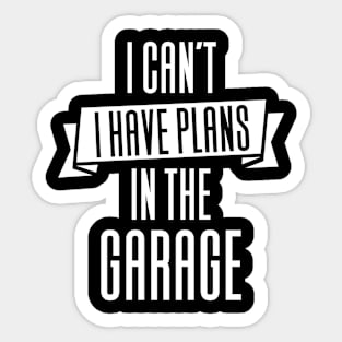 I Can't I Have Plans In The Garage Sticker